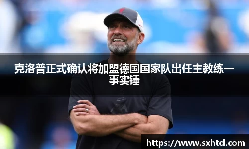 克洛普正式确认将加盟德国国家队出任主教练一事实锤