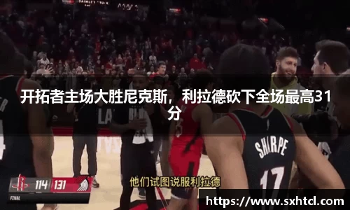 开拓者主场大胜尼克斯，利拉德砍下全场最高31分
