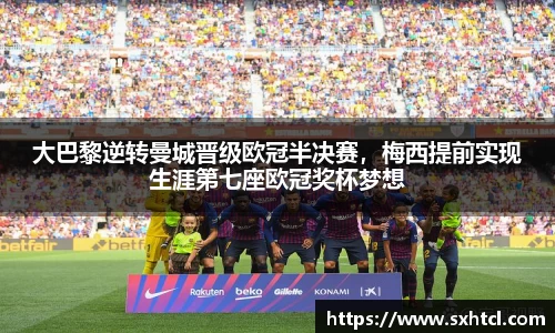 大巴黎逆转曼城晋级欧冠半决赛，梅西提前实现生涯第七座欧冠奖杯梦想