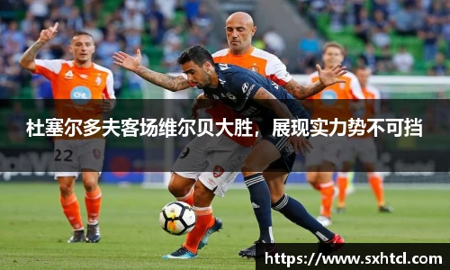 杜塞尔多夫客场维尔贝大胜，展现实力势不可挡