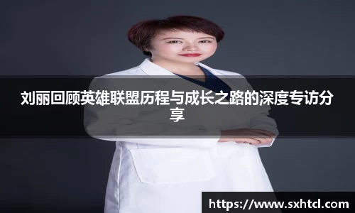 刘丽回顾英雄联盟历程与成长之路的深度专访分享