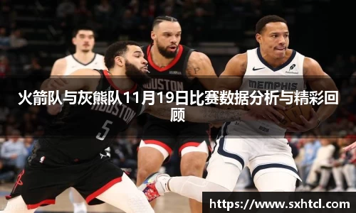 火箭队与灰熊队11月19日比赛数据分析与精彩回顾