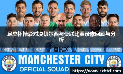 足总杯精彩对决切尔西与曼联比赛录像回顾与分析