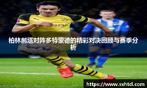 柏林郝塔对阵多特蒙德的精彩对决回顾与赛季分析