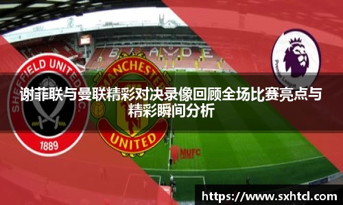 谢菲联与曼联精彩对决录像回顾全场比赛亮点与精彩瞬间分析