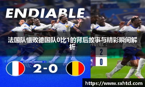 法国队惜败德国队0比1的背后故事与精彩瞬间解析