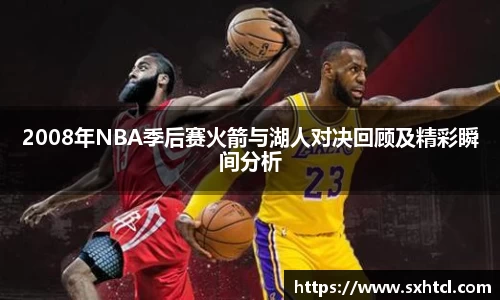 2008年NBA季后赛火箭与湖人对决回顾及精彩瞬间分析