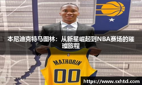 本尼迪克特马图林：从新星崛起到NBA赛场的璀璨旅程